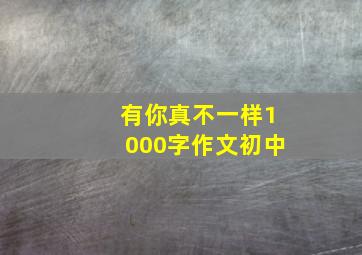 有你真不一样1000字作文初中