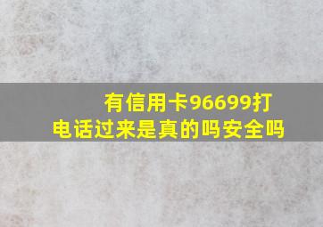 有信用卡96699打电话过来是真的吗安全吗