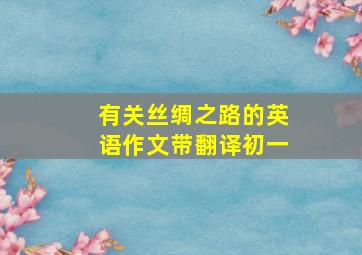 有关丝绸之路的英语作文带翻译初一