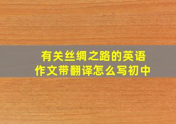 有关丝绸之路的英语作文带翻译怎么写初中