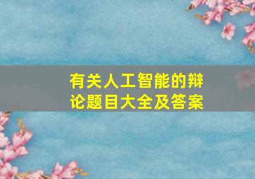 有关人工智能的辩论题目大全及答案