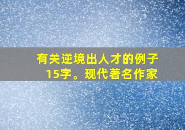 有关逆境出人才的例子15字。现代著名作家