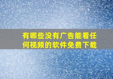 有哪些没有广告能看任何视频的软件免费下载