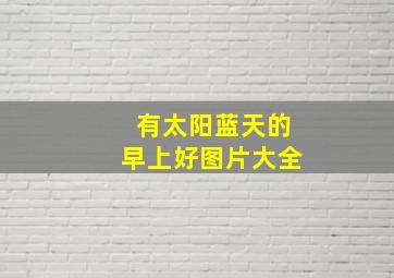 有太阳蓝天的早上好图片大全