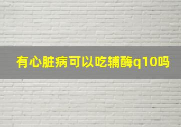 有心脏病可以吃辅酶q10吗