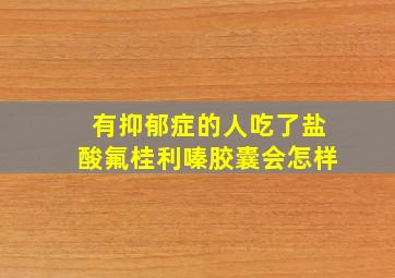 有抑郁症的人吃了盐酸氟桂利嗪胶囊会怎样