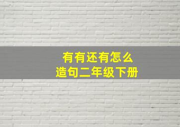 有有还有怎么造句二年级下册