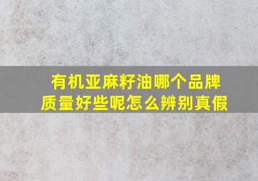 有机亚麻籽油哪个品牌质量好些呢怎么辨别真假