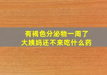 有褐色分泌物一周了大姨妈还不来吃什么药