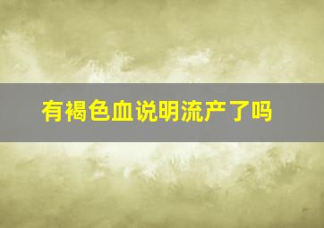 有褐色血说明流产了吗