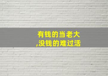 有钱的当老大,没钱的难过活