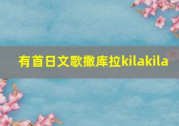 有首日文歌撒库拉kilakila