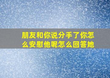 朋友和你说分手了你怎么安慰他呢怎么回答她