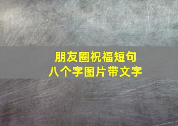 朋友圈祝福短句八个字图片带文字