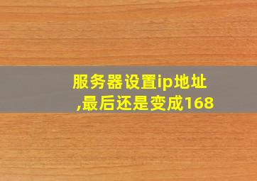 服务器设置ip地址,最后还是变成168