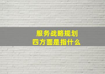 服务战略规划四方面是指什么