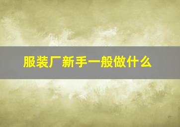 服装厂新手一般做什么