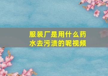 服装厂是用什么药水去污渍的呢视频