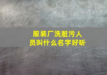 服装厂洗脏污人员叫什么名字好听