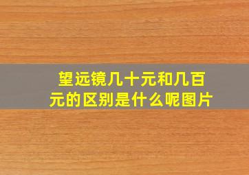 望远镜几十元和几百元的区别是什么呢图片