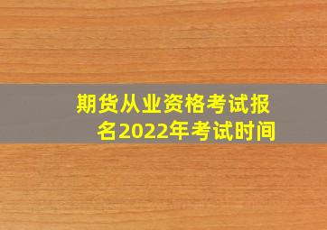 期货从业资格考试报名2022年考试时间