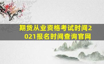 期货从业资格考试时间2021报名时间查询官网