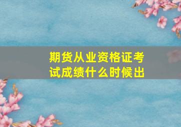 期货从业资格证考试成绩什么时候出