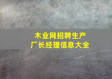 木业网招聘生产厂长经理信息大全