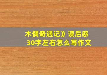 木偶奇遇记》读后感30字左右怎么写作文