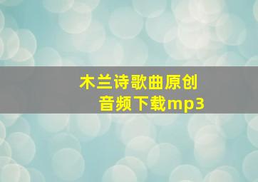 木兰诗歌曲原创音频下载mp3