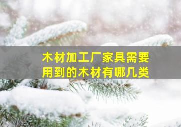 木材加工厂家具需要用到的木材有哪几类