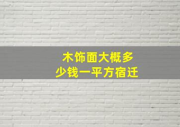 木饰面大概多少钱一平方宿迁