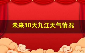 未来30天九江天气情况