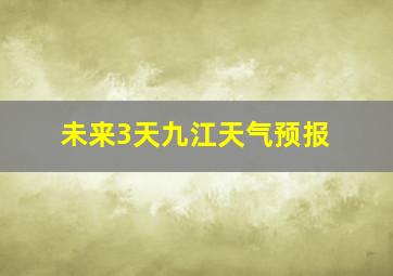 未来3天九江天气预报