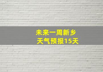 未来一周新乡天气预报15天