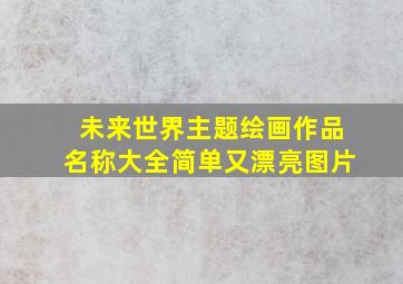 未来世界主题绘画作品名称大全简单又漂亮图片