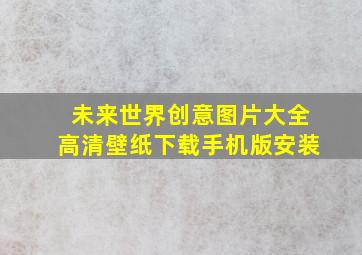 未来世界创意图片大全高清壁纸下载手机版安装