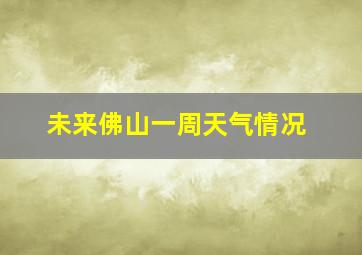 未来佛山一周天气情况