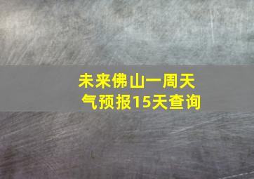 未来佛山一周天气预报15天查询