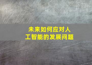 未来如何应对人工智能的发展问题