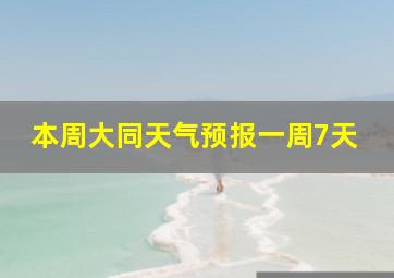 本周大同天气预报一周7天