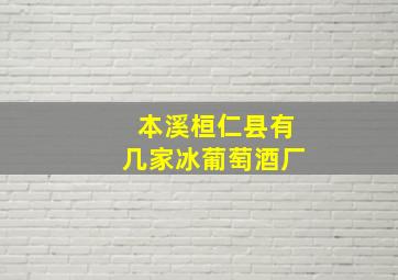 本溪桓仁县有几家冰葡萄酒厂