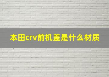 本田crv前机盖是什么材质