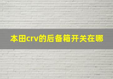 本田crv的后备箱开关在哪