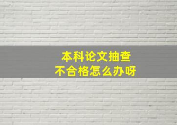 本科论文抽查不合格怎么办呀