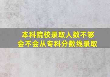 本科院校录取人数不够会不会从专科分数线录取