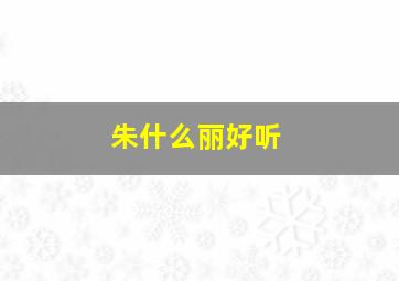 朱什么丽好听