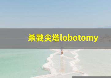 杀戮尖塔lobotomy