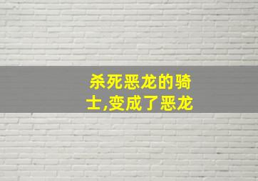 杀死恶龙的骑士,变成了恶龙