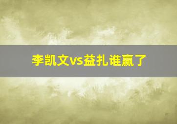 李凯文vs益扎谁赢了